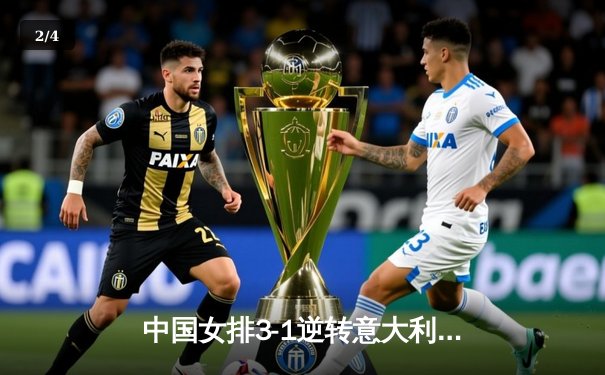 中国女排3-1逆转意大利问鼎VNL总决赛 李盈莹狂砍28分荣膺MVP - 2