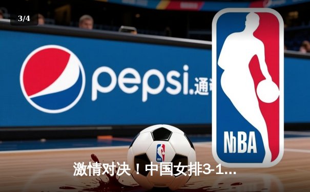 激情对决！中国女排3-1力克巴西成功卫冕，腾讯直播见证荣耀时刻 - 3