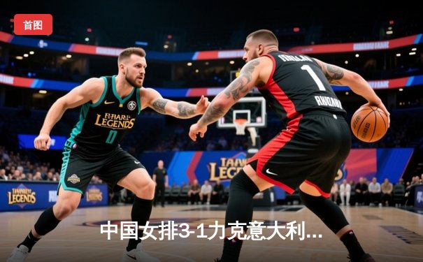 中国女排3-1力克意大利 成功卫冕世联赛冠军 朱婷独得28分荣膺MVP