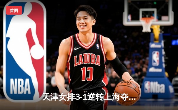 天津女排3-1逆转上海夺联赛第16冠，李盈莹狂砍28分荣膺MVP
