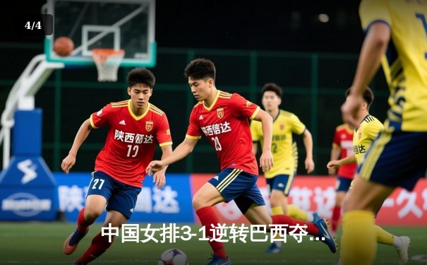 中国女排3-1逆转巴西夺魁，李盈莹狂砍28分率队问鼎世界联赛 - 4