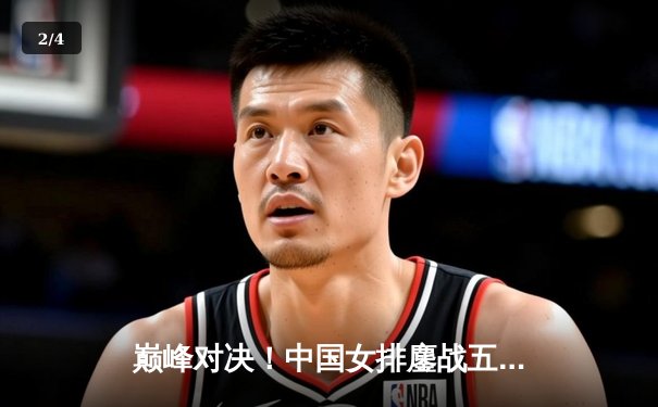 巅峰对决！中国女排鏖战五局险胜巴西，腾讯直播见证冠军荣耀 - 2