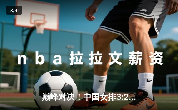 巅峰对决！中国女排3:2力克巴西勇夺VNL冠军，李盈莹狂砍28分定乾坤 - 3