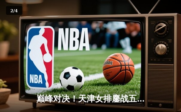 巅峰对决！天津女排鏖战五局力克上海，勇夺排超联赛第15冠 - 2