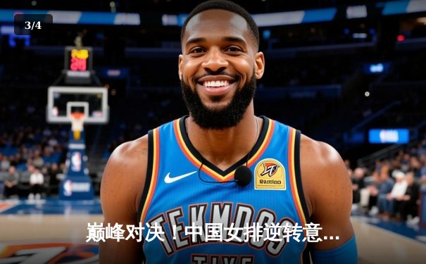 巅峰对决！中国女排逆转意大利夺世联赛冠军，腾讯体育全程见证荣耀时刻 - 3