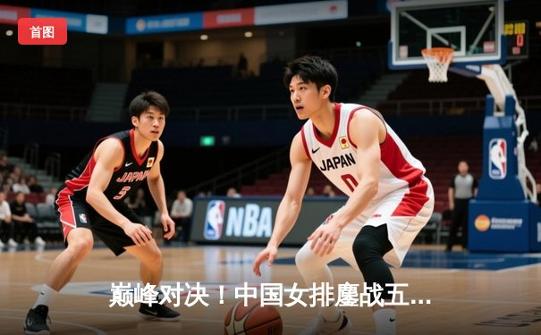 巅峰对决！中国女排鏖战五局力克巴西 时隔四年再夺世界联赛桂冠