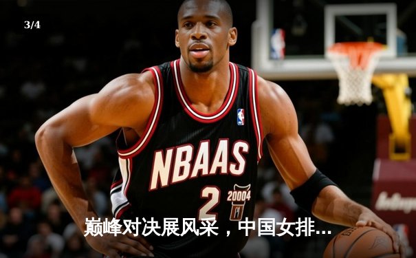 巅峰对决展风采，中国女排逆转夺冠，锁定腾讯体育全程高清直播入口 - 3