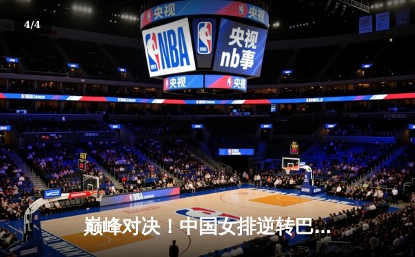 巅峰对决！中国女排逆转巴西勇夺女排国家联赛冠军 - 4