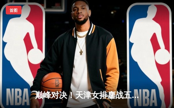 巅峰对决！天津女排鏖战五局险胜上海 李盈莹狂砍38分率队卫冕排超冠军