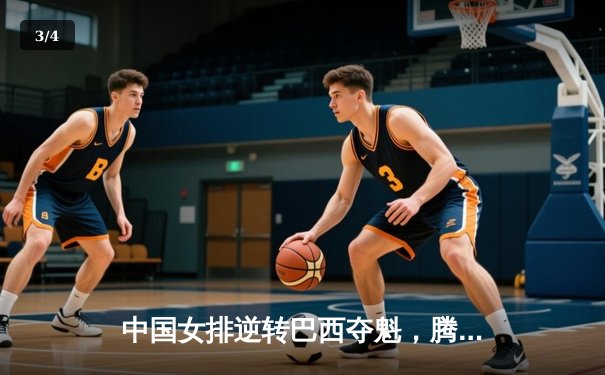 中国女排逆转巴西夺魁，腾讯直播见证经典之战 - 3