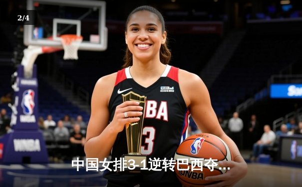 中国女排3-1逆转巴西夺魁，李盈莹狂砍28分荣膺MVP - 2
